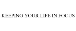 KEEPING YOUR LIFE IN FOCUS trademark