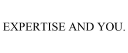 EXPERTISE AND YOU. trademark