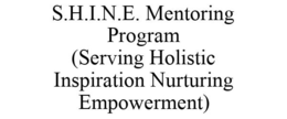 S.H.I.N.E. MENTORING PROGRAM (SERVING HOLISTIC INSPIRATION NURTURING EMPOWERMENT) trademark