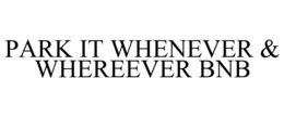 PARK IT WHENEVER & WHEREEVER BNB trademark