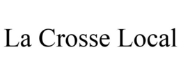 LA CROSSE LOCAL trademark