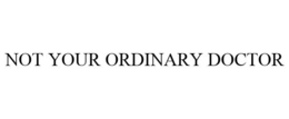 NOT YOUR ORDINARY DOCTOR trademark