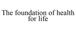 THE FOUNDATION OF HEALTH FOR LIFE trademark