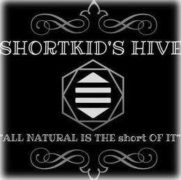 SHORTKID'S HIVE "ALL NATURAL IS THE SHORT OF IT" trademark