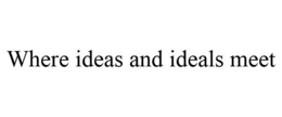 WHERE IDEAS AND IDEALS MEET trademark