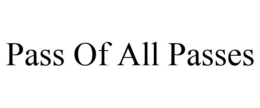 PASS OF ALL PASSES trademark