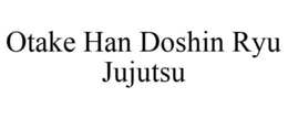 OTAKE HAN DOSHIN RYU JUJUTSU trademark