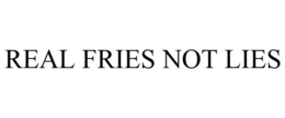 REAL FRIES NOT LIES trademark