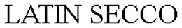 LATIN SECCO trademark