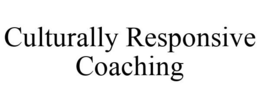 CULTURALLY RESPONSIVE COACHING trademark