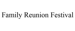 FAMILY REUNION FESTIVAL trademark