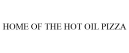 HOME OF THE HOT OIL PIZZA trademark