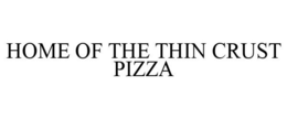HOME OF THE THIN CRUST PIZZA trademark