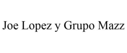 JOE LOPEZ Y GRUPO MAZZ trademark