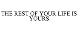 THE REST OF YOUR LIFE IS YOURS trademark
