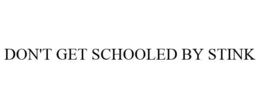 DON'T GET SCHOOLED BY STINK trademark