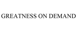 GREATNESS ON DEMAND trademark