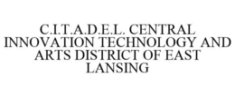 C.I.T.A.D.E.L. CENTRAL INNOVATION TECHNOLOGY AND ARTS DISTRICT OF EAST LANSING trademark
