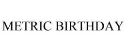 METRIC BIRTHDAY trademark