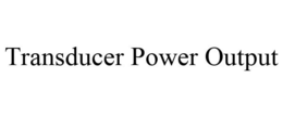 TRANSDUCER POWER OUTPUT trademark