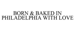 BORN & BAKED IN PHILADELPHIA WITH LOVE trademark