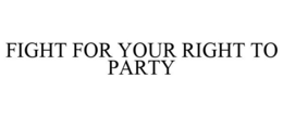 FIGHT FOR YOUR RIGHT TO PARTY trademark
