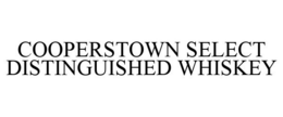 COOPERSTOWN SELECT DISTINGUISHED WHISKEY trademark