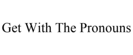 GET WITH THE PRONOUNS trademark