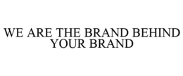 WE ARE THE BRAND BEHIND YOUR BRAND trademark