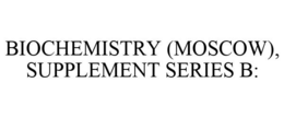 BIOCHEMISTRY (MOSCOW), SUPPLEMENT SERIES B: trademark