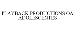 PLAYBACK PRODUCTIONS OA ADOLESCENTES trademark