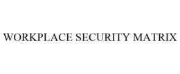 WORKPLACE SECURITY MATRIX trademark