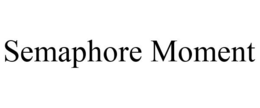 SEMAPHORE MOMENT trademark