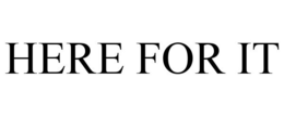 HERE FOR IT trademark
