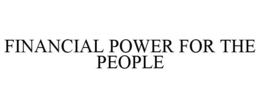 FINANCIAL POWER FOR THE PEOPLE trademark