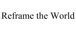 REFRAME THE WORLD trademark
