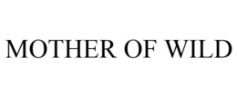 MOTHER OF WILD trademark
