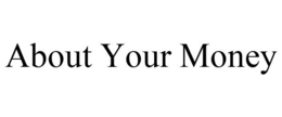 ABOUT YOUR MONEY trademark