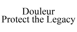 DOULEUR PROTECT THE LEGACY trademark
