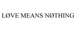 LØVE MEANS NØTHING trademark