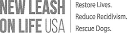 NEW LEASH ON LIFE USA RESTORES LIVES. REDUCE RECIDIVISM. RESCUE DOGS. trademark