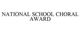 NATIONAL SCHOOL CHORAL AWARD trademark