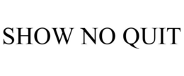 SHOW NO QUIT trademark