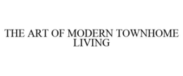 THE ART OF MODERN TOWNHOME LIVING trademark