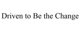 DRIVEN TO BE THE CHANGE trademark