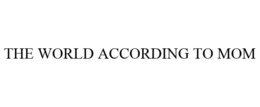 THE WORLD ACCORDING TO MOM trademark