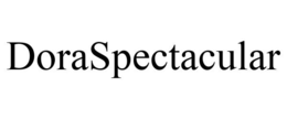 DORASPECTACULAR trademark