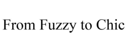 FROM FUZZY TO CHIC trademark