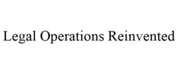 LEGAL OPERATIONS REINVENTED trademark