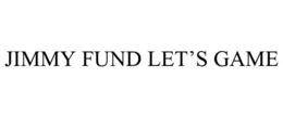 JIMMY FUND LET'S GAME trademark